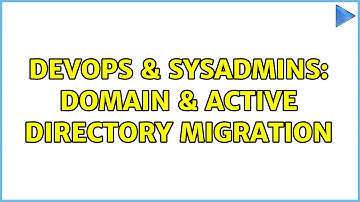 DevOps & SysAdmins: Domain & Active Directory Migration