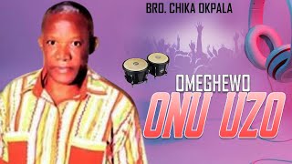 BRO. CHIKA OKPALA | OMEGHEWO ONU UZO | NIGERIAN GOSPEL MUSIC
