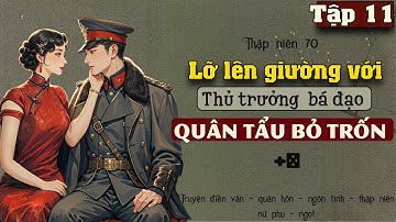 Tập 11 - Thập niên 70 lỡ lên giường với thủ trưởng  bá đạo quân tẩu bỏ trốn liền bị ấn giường