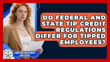 Do Federal And State Tip Credit Regulations Differ For Tipped Employees?