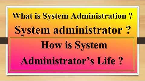 How is System Administrator’s Life ? What is System Administration ? System administrator ?