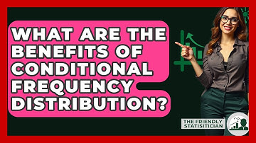 What Are The Benefits Of Conditional Frequency Distribution? - The Friendly Statistician