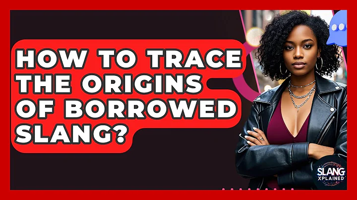 How To Trace The Origins Of Borrowed Slang? - SlangXplained