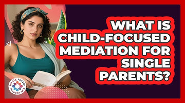 What Is Child-focused Mediation For Single Parents? - Single Parent Support Hub