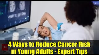 4 Ways to Reduce Cancer Risk in Young Adults - Expert Tips