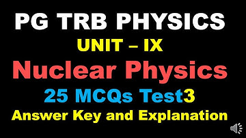PG TRB – PHYSICS | UNIT –IX | Nuclear Physics   | MCQ- Test3| Answer Key and Explanation | Tamil