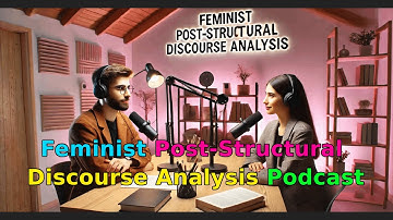 Introduction to Feminist Post-Structural Discourse Analysis Podcast