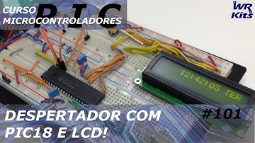 DESPERTADOR COM PIC18 E LCD | Curso de PIC #101