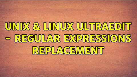Unix & Linux: UltraEdit - regular expressions replacement (2 Solutions!!)