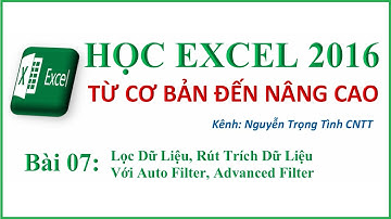 Học Excel Cấp Tốc - Bài 07: Lọc Dữ Liệu, Rút Trích Dữ Liệu Với Auto Filter, Advanced Filter