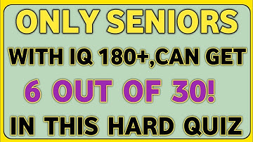 ONLY SENIORS WITH IQ 180+, CAN GET 6 OUT OF 30! IN THIS HARD QUIZ 