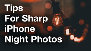 Simple Tips For Taking Tack Sharp iPhone Night Photos