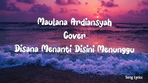 Maulana Ardiansyah _ Disana Menanti Disini Menunggu (Lirik + Cover)