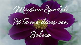 Video thumbnail of "MAXIMO SPODEK, SI TU ME DICES VEN, BOLEROS  EN PIANO ROMANTICO Y ARREGLO MUSICAL INSTRUMENTAL"