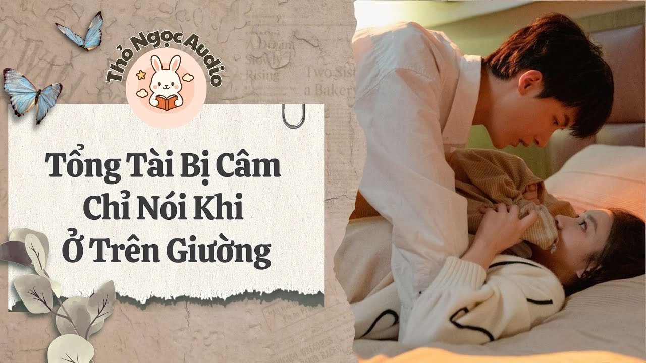 [Truyện Hay Audio] | Tổng Tài Bị Câm Chỉ Nói Khi Ở Trên Giường | Thỏ Ngọc Audio