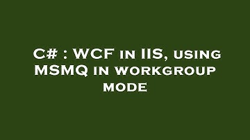 C# : WCF in IIS, using MSMQ in workgroup mode