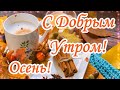 С Добрым утром! Красивая музыкальная открытка Доброе Утро! Осень!