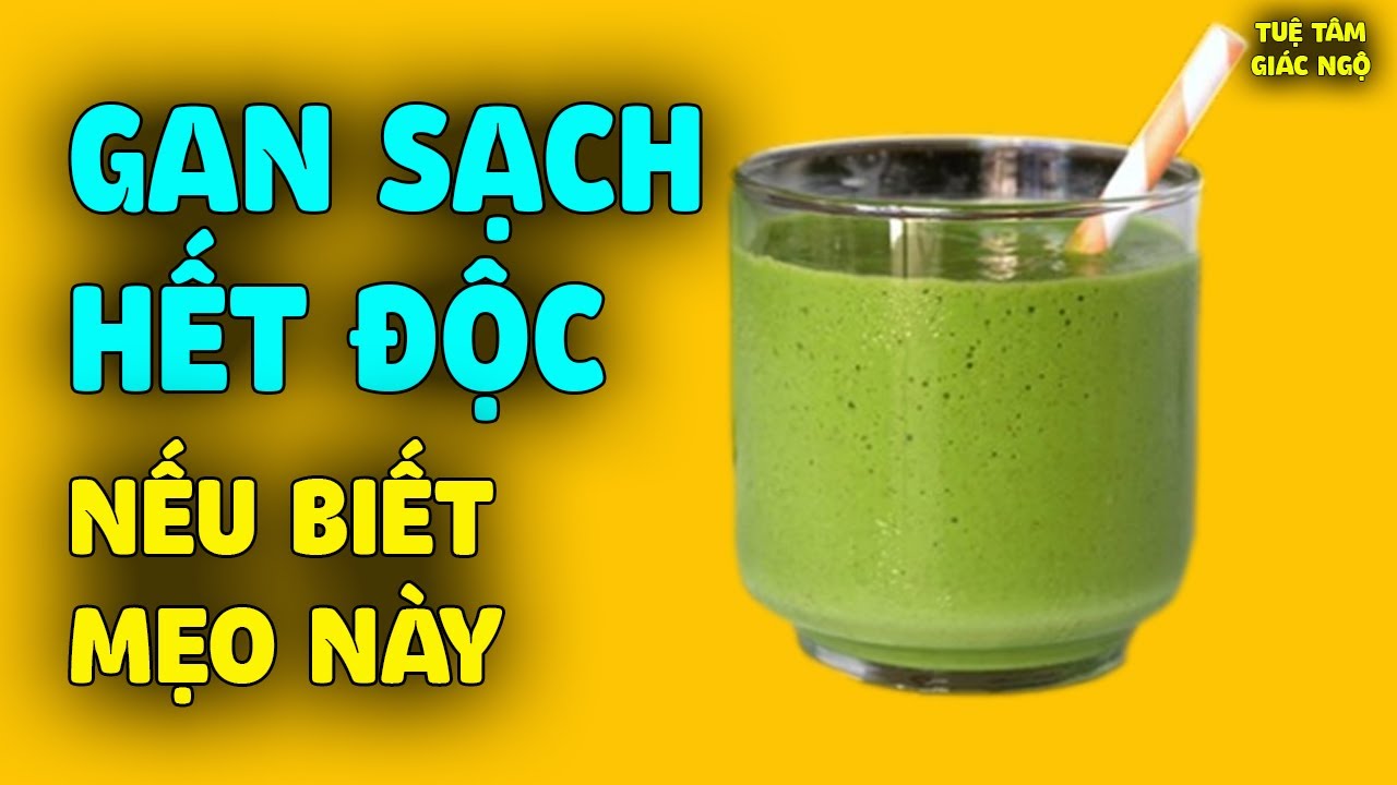4 Cách dễ nhất GIẢI SẠCH ĐỘC GAN, làm khỏe gan ngay... - youtube