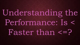Understanding the Performance: Is   Faster than  =? Content