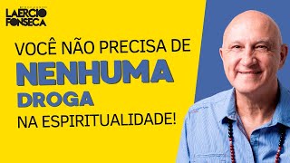 Você NÃO PRECISA de NENHUM TIPO DE DROGA para buscar a ESPIRITUALIDADE