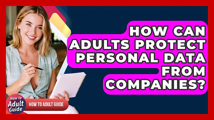 How Can Adults Protect Personal Data From Companies? - How To Adult Guide