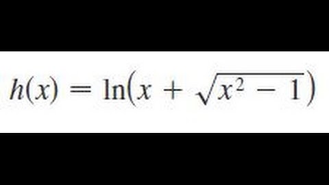 h(x) = ln(x + sqrt(x^2 - 1)), Differentiate the function