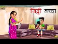    ziddi bacha  hindi kahani  hindi stories  hindi moral story  hindi moral kahaniya