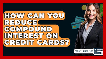 How Can You Reduce Compound Interest On Credit Cards? - CreditGuide360.com
