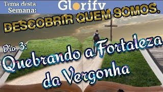 𝐓𝐞𝐦𝐚: ꧁DESCOBRIR QUEM SOMOS꧂  𝐃𝐢𝐚 3: Quebrando a Fortaleza da Vergonha ☆Devocional Diária✩Fé✩Oração✩