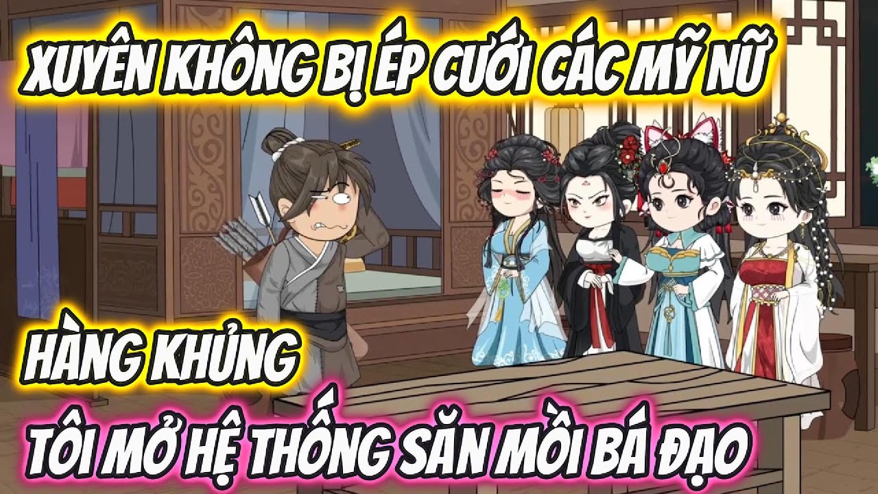 Xuyên Không Bị Ép Cưới Các Mỹ Nữ, Tôi Mở Hệ Thống Săn Mồi Bá Đạo Full 1-66 | Vietsub Xuyên Không