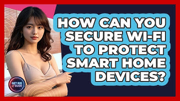 How Can You Secure Wi-Fi To Protect Smart Home Devices? - Get Rid Of Guide