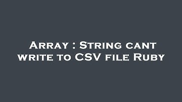 Array : String cant write to CSV file Ruby