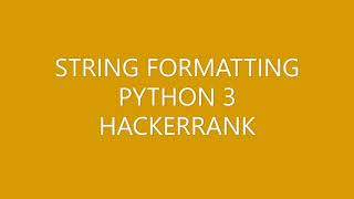 STRING FORMATTING | HACKERRANK | PYTHON 3