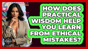 How Does Practical Wisdom Help You Learn From Ethical Mistakes? - The Ethical Compass