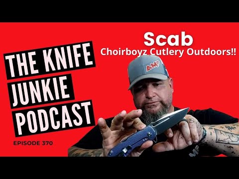 Choirboyz Cutlery Outdoors!! (Scab) - The Knife Junkie Podcast (Episode 370)