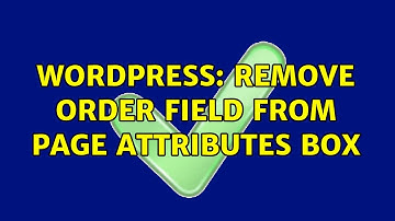 Wordpress: Remove order field from Page Attributes box (2 Solutions!!)