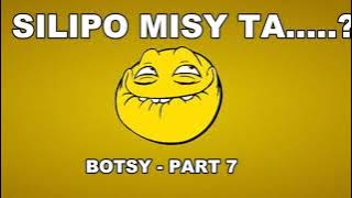 SILIPO MISY TA.....? BOTSY PART 7///VIDEO MAHALATSAKA !!!