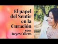 El papel del Sentir en la Curación con Reyes Ollero