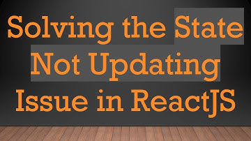 Solving the State Not Updating Issue in ReactJS