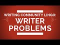 Common Writer Problems (Writing Community Lingo)