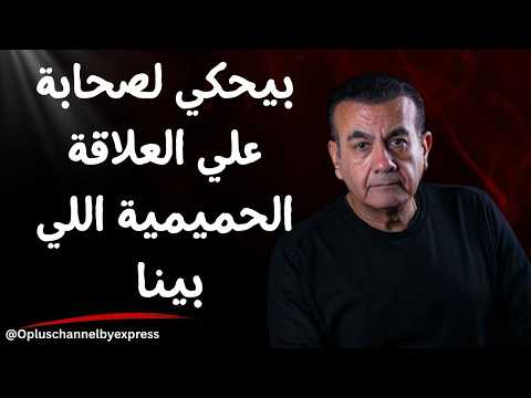 بيحكي لصحابة علي العلاقة الحميمية اللي بينا أسامة منير