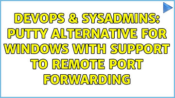 DevOps & SysAdmins: Putty alternative for windows with support to remote port forwarding