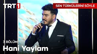 Hani Yaylam - Sen Türkülerini Söyle 3. Bölüm