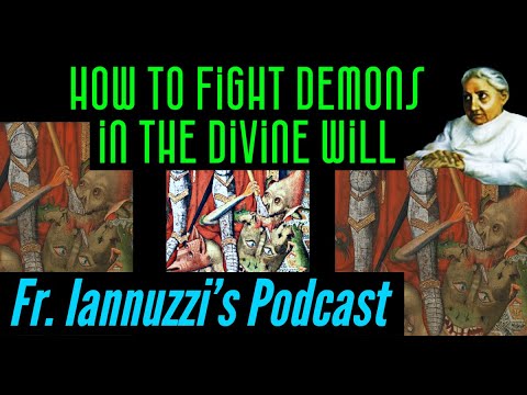 NEWEST EP: Fr. Iannuzzi Podcast (7-29-23) How to Fight Demons in the Divine Will