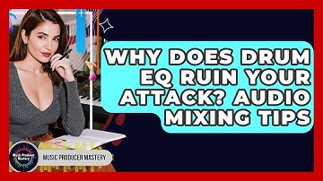 Why Does Drum EQ Ruin Your Attack? Audio Mixing Tips - Music Producer Mastery