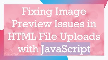 Fixing Image Preview Issues in HTML File Uploads with JavaScript
