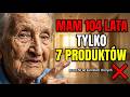 104 LATA... Te 7 produktów — JEDYNY powód mojej długowieczności!