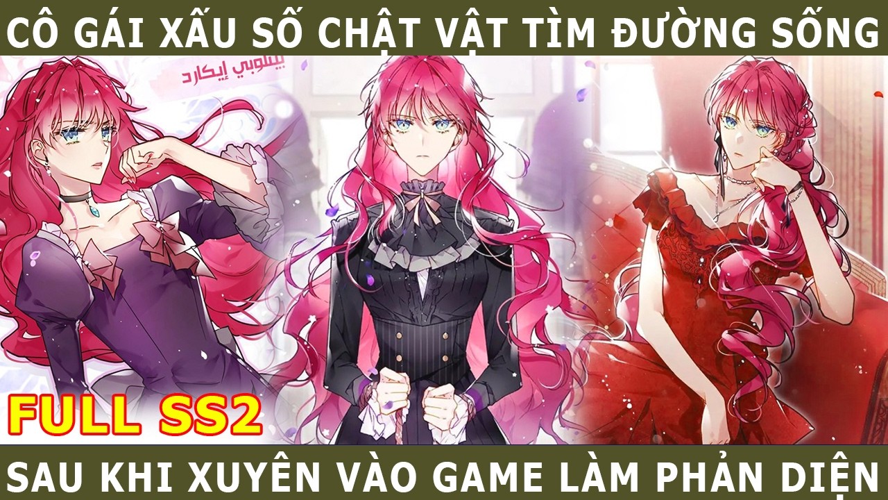 Full SS2 - Cô Gái Xấu Số Chật Vật Tìm Đường Sống, Sau Khi Xuyên Vào Game Làm Phản Diện