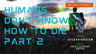 Humans Don't Know How To Die Pt 2 (r\/HFY)