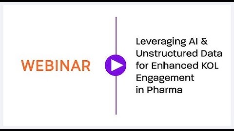 Webinar - Leveraging AI & Unstructured Data for Enhanced KOL Engagement in Pharma
